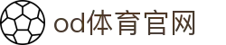 OD SPORTS官网 - OD体育赛事平台入口及最新登录地址